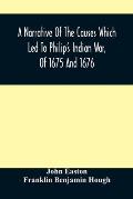 A Narrative Of The Causes Which Led To Philip'S Indian War, Of 1675 And 1676