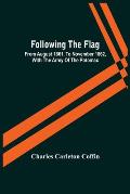 Following The Flag: From August 1861, To November 1862, With The Army Of The Potomac