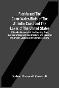 Florida And The Game Water-Birds Of The Atlantic Coast And The Lakes Of The United States: With A Full Account Of The Sporting Along Our Sea-Shores An