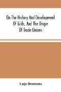 On The History And Development Of Gilds, And The Origin Of Trade-Unions