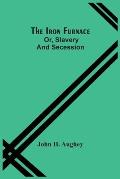 The Iron Furnace; Or, Slavery And Secession