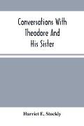 Conversations With Theodore And His Sister.: Dedicated To The Children, Being Especially Designed To Interest Them In Our Queries