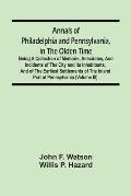 Annals Of Philadelphia And Pennsylvania, In The Olden Time: Being A Collection Of Memoirs, Anecdotes, And Incidents Of The City And Its Inhabitants, A