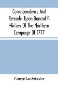 Correspondence And Remarks Upon Bancroft'S History Of The Northern Campaign Of 1777: And The Character Of Major-Gen. Philip Schuyler