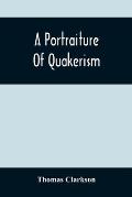 A Portraiture Of Quakerism: Taken From A View Of The Moral Education, Discipline, Peculiar Customs, Religious Principles, Political And Civil Econ