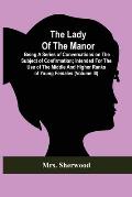 The Lady Of The Manor: Being A Series Of Conversations On The Subject Of Confirmation; Intended For The Use Of The Middle And Higher Ranks Of