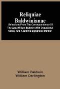 Reliquiae Baldwinianae: Selections From The Correspondence Of The Late William Baldwin With Occasional Notes, And A Short Biographical Memoir