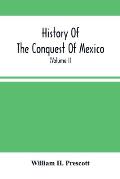 History Of The Conquest Of Mexico; With A Preliminary View Of The Ancient Mexican Civilization, And The Life Of The Conqueror, Hernando Cort?s (Volume