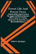 Forest Life And Forest Trees; Comprising Winter Camp-Life Among The Loggers, And Wild-Wood Adventure With Descriptions Of Lumbering Operations On The
