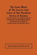 The Game Birds Of The Coasts And Lakes Of The Northern States Of America. A Full Account Of The Sporting Along Our Sea-Shores And Inland Waters, With