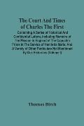 The Court And Times Of Charles The First: Containing A Series Of Historical And Confidential Letters, Including Memoirs Of The Mission In England Of T