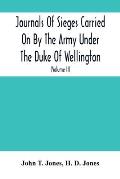 Journals Of Sieges Carried On By The Army Under The Duke Of Wellington, In Spain, During The Years 1811 To 1814: With Notes And Additions; Also Memora