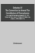 Debates Of The Convention To Amend The Constitution Of Pennsylvania; Convened At Harrisburg, November 12, 1872 Adjourned November 27, To Meet At Phila