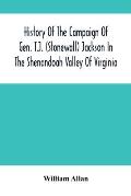 History Of The Campaign Of Gen. T.J. (Stonewall) Jackson In The Shenandoah Valley Of Virginia: From November 4, 1861, To June 17, 1862