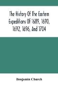The History Of The Eastern Expeditions Of 1689, 1690, 1692, 1696, And 1704: Against The Indians And French
