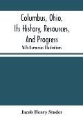 Columbus, Ohio, Its History, Resources, And Progress: With Numerous Illustrations