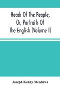Heads Of The People, Or, Portraits Of The English (Volume I)