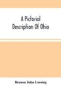A Pictorial Description Of Ohio: Comprising A Sketch Of Its Physical Geography, History, Political Divisions, Resources, Government And Constitution,