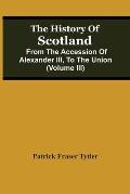 The History Of Scotland: From The Accession Of Alexander Iii, To The Union (Volume Iii)