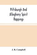 Pittsburgh And Allegheny Spirit Rappings: Together With A General History Of Spiritual Communications Throughout The United States