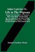 Indian Captivities Or, Life In The Wigwam; Being True Narratives Of Captives Who Have Been Carried Away By The Indians; From The Frontier Settlements