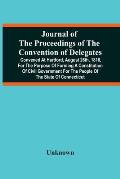Journal Of The Proceedings Of The Convention Of Delegates: Convened At Hartford, August 26Th, 1818, For The Purpose Of Forming A Constitution Of Civil