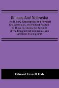 Kansas And Nebraska: The History, Geographical And Physical Characteristics, And Political Position Of Those Territories; An Account Of The