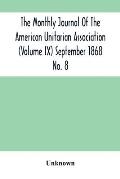 The Monthly Journal Of The American Unitarian Association (Volume Ix) September 1868 No. 8