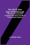 The Life Of John, Duke Of Marlborough: With Some Account Of His Contemporaries And Of The War Of The Succession (Volume I)