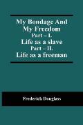 My Bondage And My Freedom; Part - I. Life as a slave; Part - II. Life as a freeman