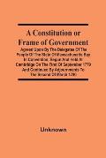 A Constitution Or Frame Of Government: Agreed Upon By The Delegates Of The People Of The State Of Massachusetts Bay In Convention, Begun And Held At C