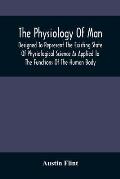 The Physiology Of Man; Designed To Represent The Existing State Of Physiological Science As Applied To The Functions Of The Human Body