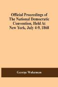 Official Proceedings Of The National Democratic Convention, Held At New York, July 4-9, 1868