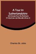 A Tour In Sutherlandshire: With Extracts From The Fieldbooks Of A Sportsman And Naturalist (Volume I)
