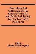 Proceedings And Collections Of The Wyoming Historical And Geological Society For The Year 1910 (Volume Xi)