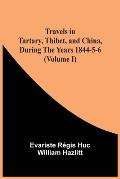 Travels In Tartary, Thibet, And China, During The Years 1844-5-6 (Volume I)