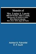 Memoirs Of Mrs. Louisa A. Lowrie: Wife Of The Rev. John C. Lowrie, Missionary To Northern India, Who Died At Calcutta, Nov. 21St, 1833, Aged 24 Years