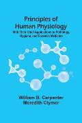Principles Of Human Physiology: With Their Chief Applications To Pathology, Hygiene, And Forensic Medicine