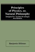 Principles Of Physics, Or, Natural Philosophy: Designed For The Use Of Colleges And Schools