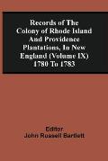 Records Of The Colony Of Rhode Island And Providence Plantations, In New England (Volume Ix) 1780 To 1783
