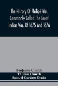 The History Of Philip'S War, Commonly Called The Great Indian War, Of 1675 And 1676. Also, Of The French And Indian Wars At The Eastward, In 1689, 169