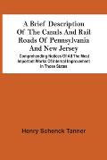 A Brief Description Of The Canals And Rail Roads Of Pennsylvania And New Jersey: Comprehending Notices Of All The Most Important Works Of Internal Imp