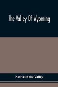 The Valley Of Wyoming: The Romance Of Its History And Its Poetry: Also, Specimens Of Indian Eloquence