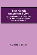The North American Sylva; Or, A Description Of The Forest Trees Of The United States, Canada, And Nova Scotia (Volume Ii)