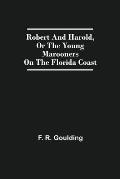 Robert And Harold, Or The Young Marooners On The Florida Coast