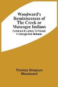Woodward'S Reminiscences Of The Creek Or Muscogee Indians: Contained In Letters To Friends In Georgia And Alabama