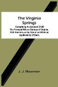 The Virginia Springs: Comprising An Account Of All The Principal Mineral Springs Of Virginia, With Remarks On The Nature And Medical Applica