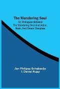 The Wandering Soul: Or, Dialogues Between The Wandering Soul And Adam, Noah, And Simon Cleophas