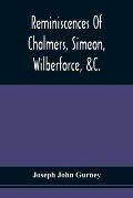 Reminiscences Of Chalmers, Simeon, Wilberforce, &C.