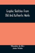 Graphic Sketches From Old And Authentic Works, Illustrating The Costume, Habits, And Character, Of The Aborigines Of America: Together With Rare And C